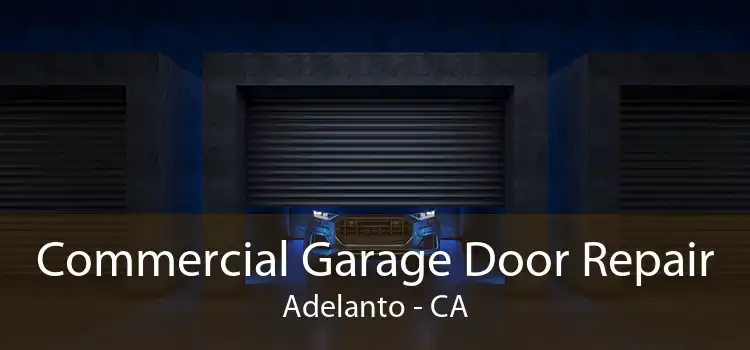 Commercial Garage Door Repair Adelanto - CA