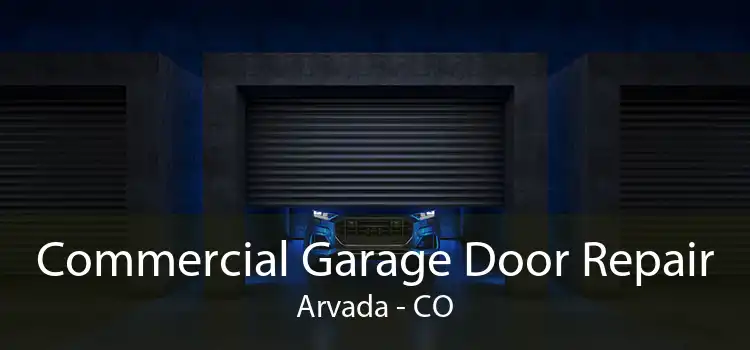 Commercial Garage Door Repair Arvada - CO