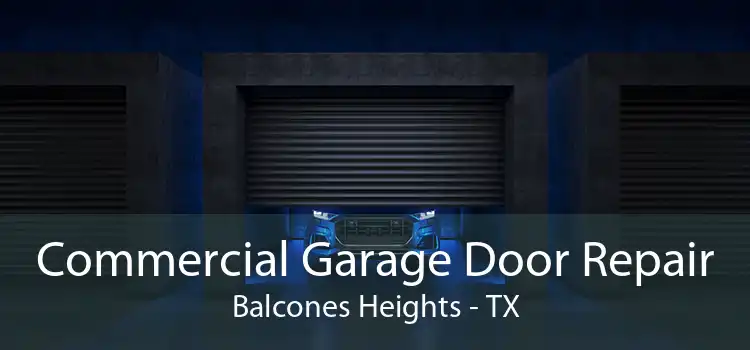 Commercial Garage Door Repair Balcones Heights - TX