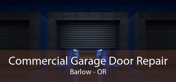 Commercial Garage Door Repair Barlow - OR