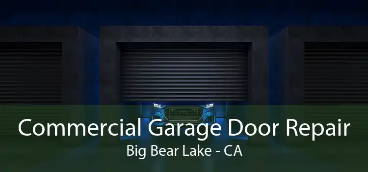 Commercial Garage Door Repair Big Bear Lake - CA