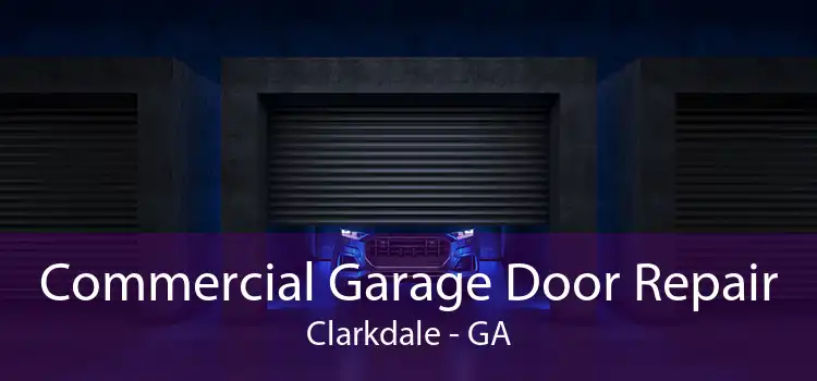 Commercial Garage Door Repair Clarkdale - GA