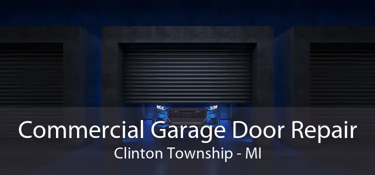 Commercial Garage Door Repair Clinton Township - MI