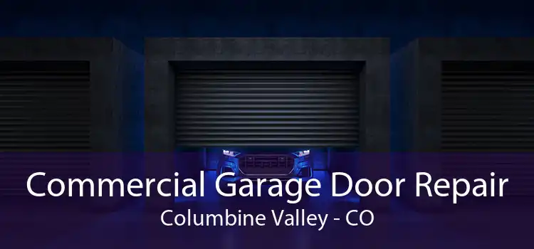 Commercial Garage Door Repair Columbine Valley - CO