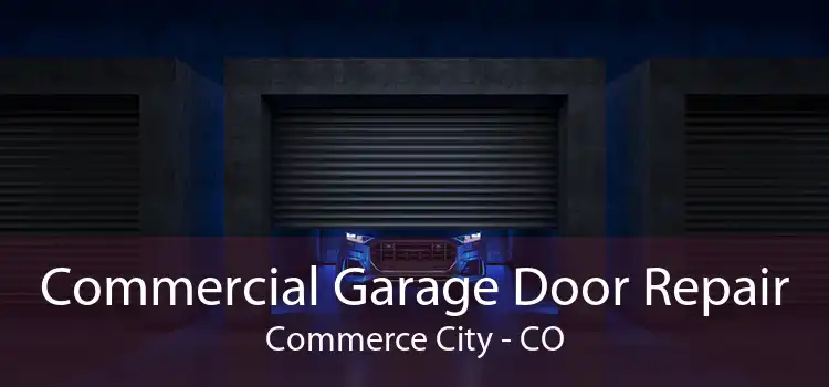Commercial Garage Door Repair Commerce City - CO