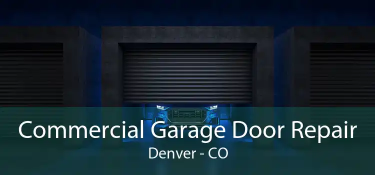 Commercial Garage Door Repair Denver - CO
