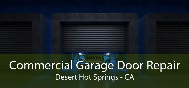 Commercial Garage Door Repair Desert Hot Springs - CA