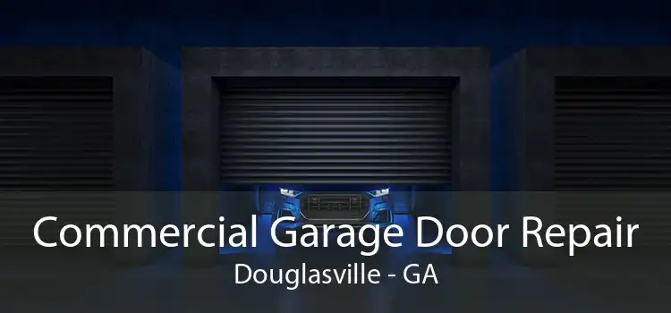 Commercial Garage Door Repair Douglasville - GA