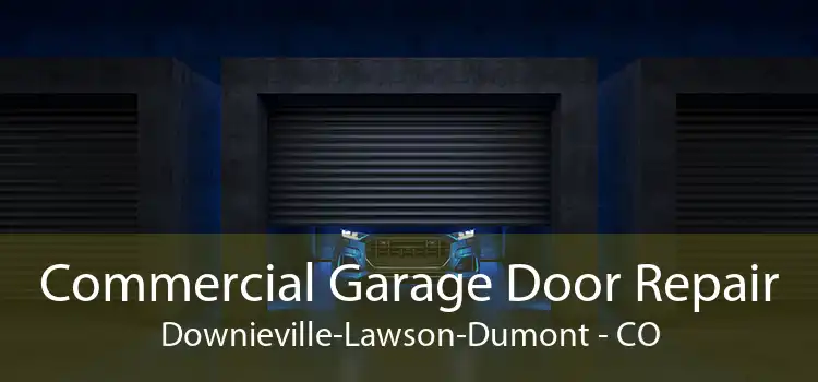 Commercial Garage Door Repair Downieville-Lawson-Dumont - CO