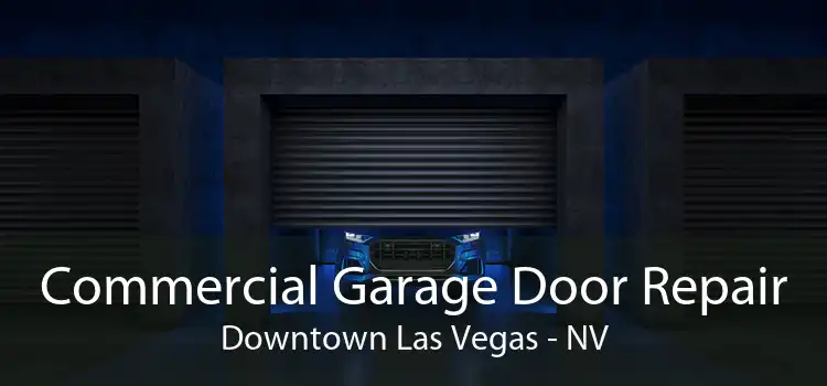Commercial Garage Door Repair Downtown Las Vegas - NV