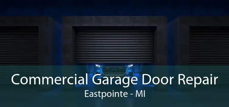 Commercial Garage Door Repair Eastpointe - MI