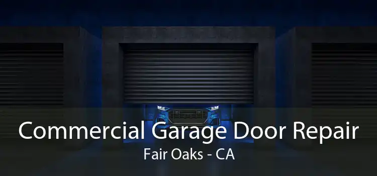 Commercial Garage Door Repair Fair Oaks - CA