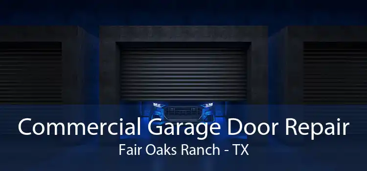 Commercial Garage Door Repair Fair Oaks Ranch - TX