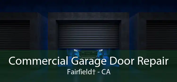 Commercial Garage Door Repair Fairfield† - CA