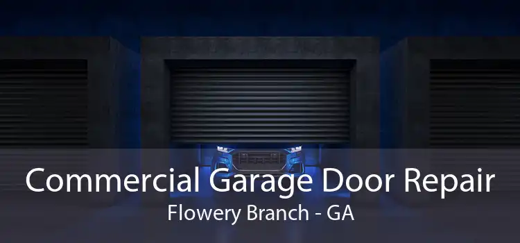 Commercial Garage Door Repair Flowery Branch - GA