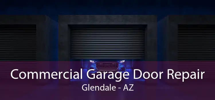 Commercial Garage Door Repair Glendale - AZ