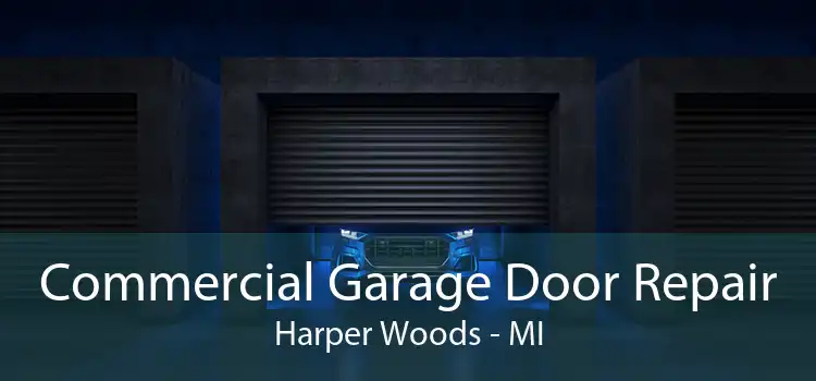 Commercial Garage Door Repair Harper Woods - MI