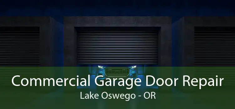 Commercial Garage Door Repair Lake Oswego - OR