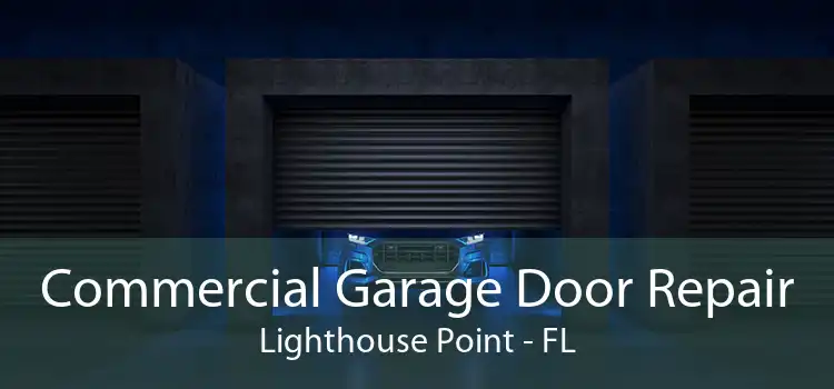 Commercial Garage Door Repair Lighthouse Point - FL