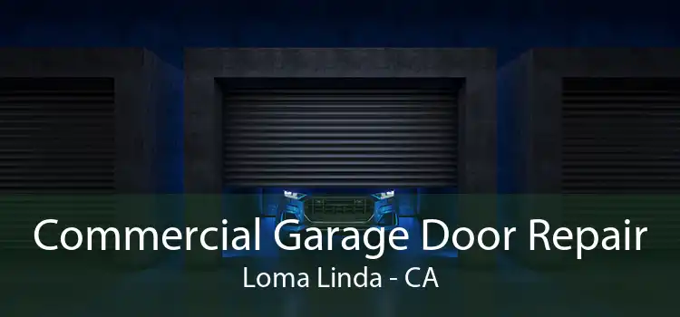 Commercial Garage Door Repair Loma Linda - CA