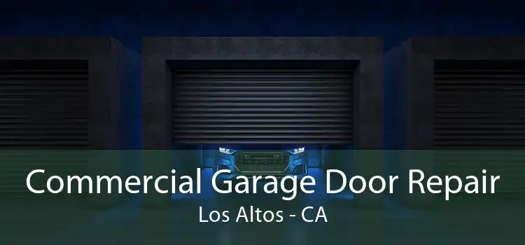 Commercial Garage Door Repair Los Altos - CA
