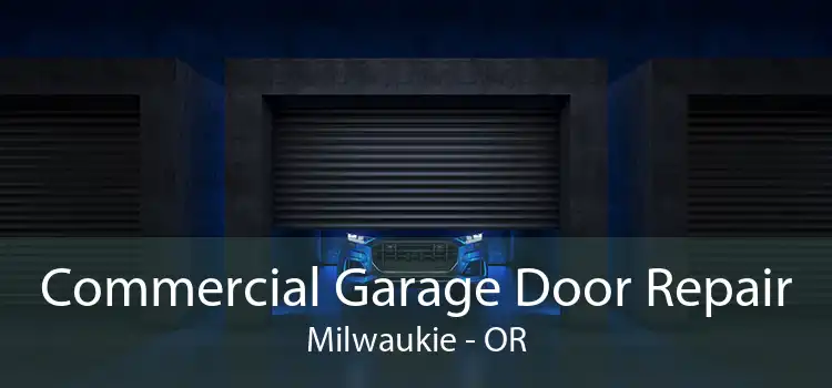 Commercial Garage Door Repair Milwaukie - OR