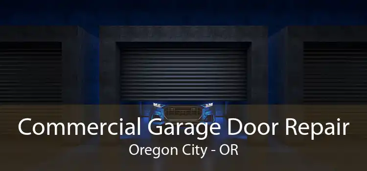 Commercial Garage Door Repair Oregon City - OR