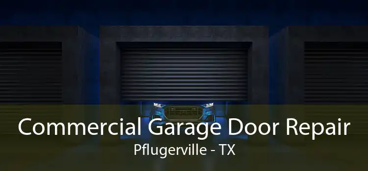 Commercial Garage Door Repair Pflugerville - TX