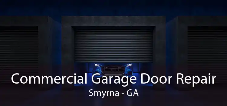 Commercial Garage Door Repair Smyrna - GA