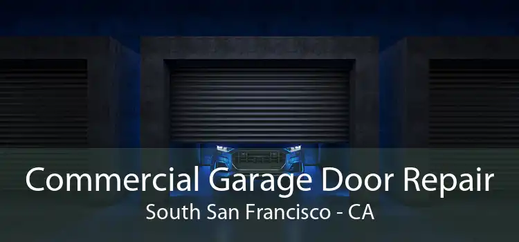 Commercial Garage Door Repair South San Francisco - CA
