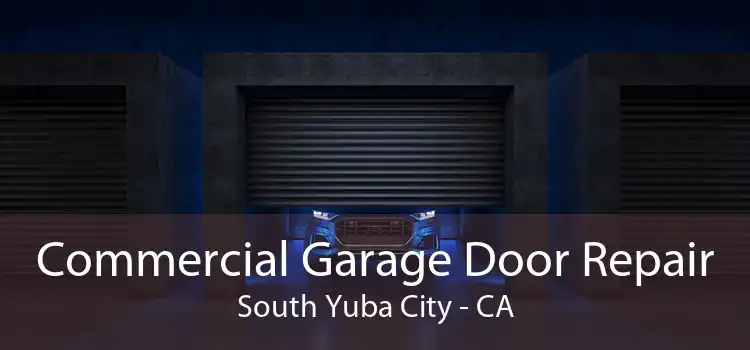 Commercial Garage Door Repair South Yuba City - CA