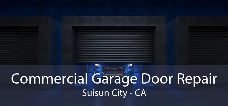 Commercial Garage Door Repair Suisun City - CA
