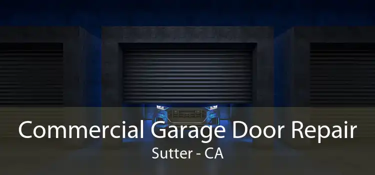 Commercial Garage Door Repair Sutter - CA