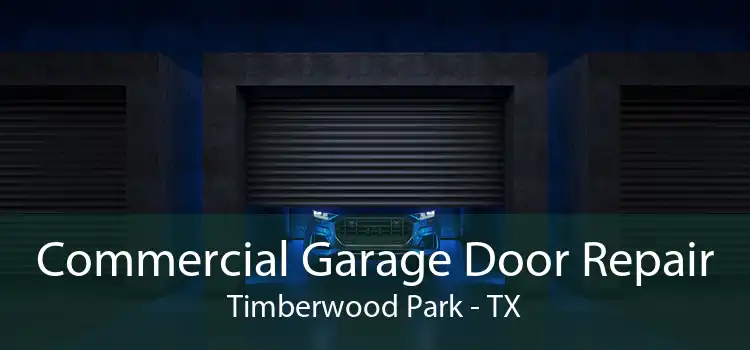 Commercial Garage Door Repair Timberwood Park - TX