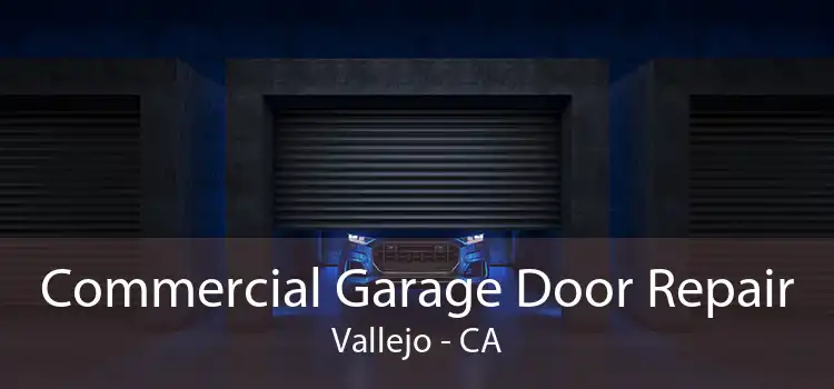 Commercial Garage Door Repair Vallejo - CA