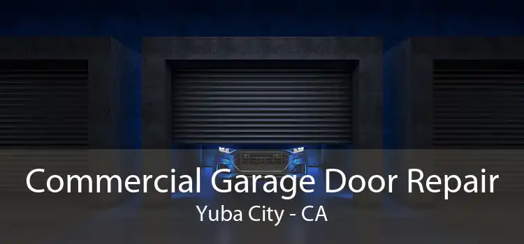 Commercial Garage Door Repair Yuba City - CA