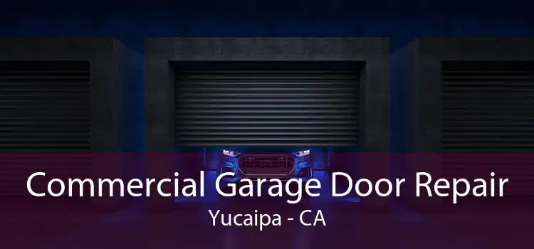 Commercial Garage Door Repair Yucaipa - CA