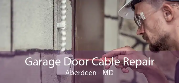Garage Door Cable Repair Aberdeen - MD