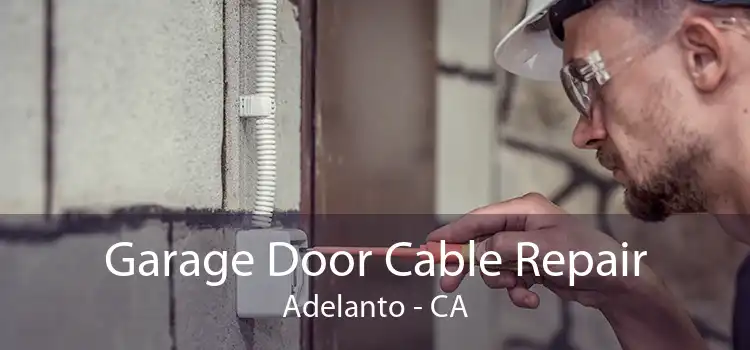 Garage Door Cable Repair Adelanto - CA
