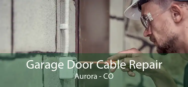 Garage Door Cable Repair Aurora - CO