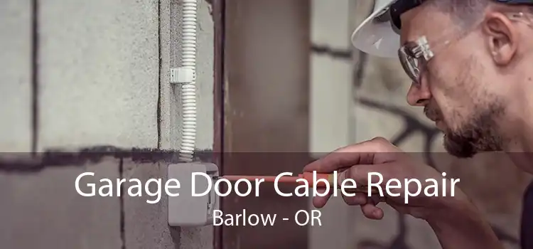 Garage Door Cable Repair Barlow - OR