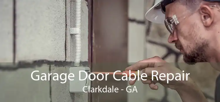 Garage Door Cable Repair Clarkdale - GA