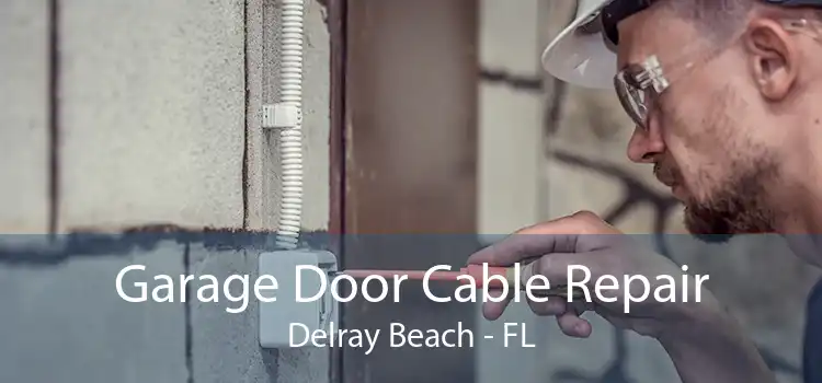 Garage Door Cable Repair Delray Beach - FL