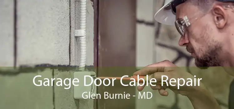 Garage Door Cable Repair Glen Burnie - MD