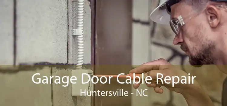 Garage Door Cable Repair Huntersville - NC