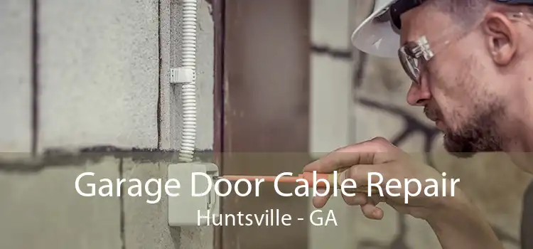 Garage Door Cable Repair Huntsville - GA