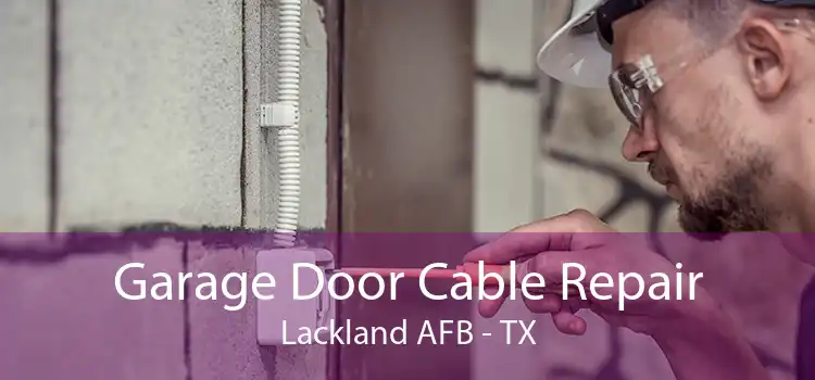 Garage Door Cable Repair Lackland AFB - TX