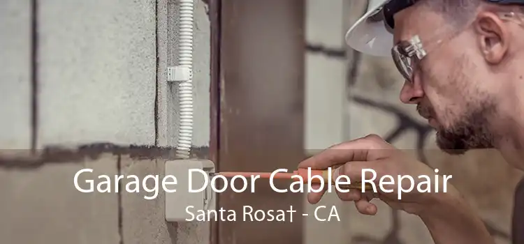 Garage Door Cable Repair Santa Rosa† - CA
