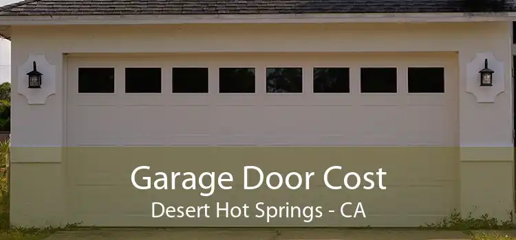 Garage Door Cost Desert Hot Springs - CA