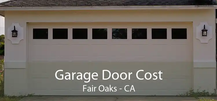 Garage Door Cost Fair Oaks - CA